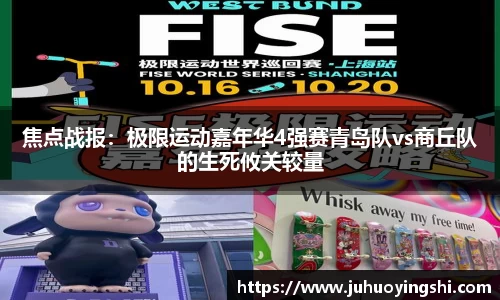 焦点战报：极限运动嘉年华4强赛青岛队vs商丘队的生死攸关较量